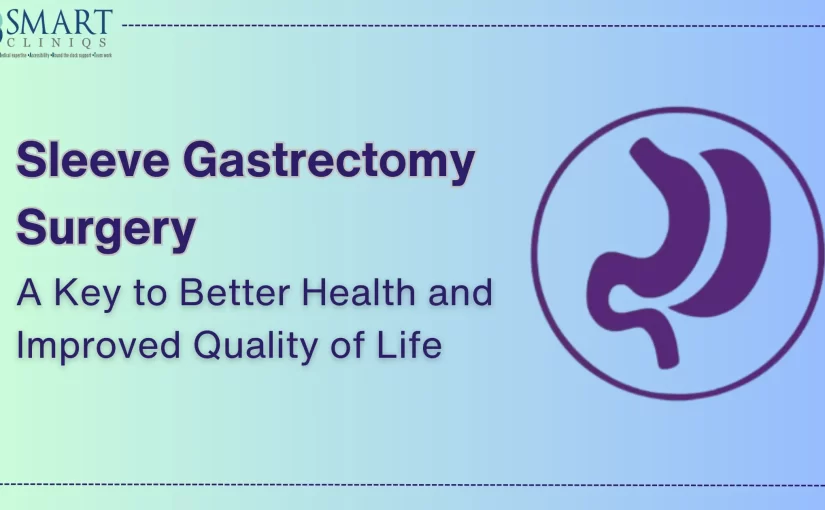 Sleeve Gastrectomy Surgery: A Key to Better Health and Improved Quality of Life